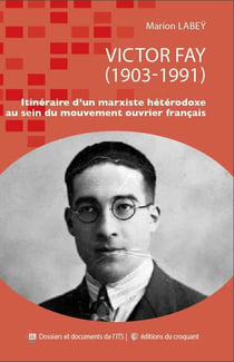 Victor Fay (1903-1991) : Itinéraire d'un marxiste hétérodoxe au  sein du mouvement ouvrier français