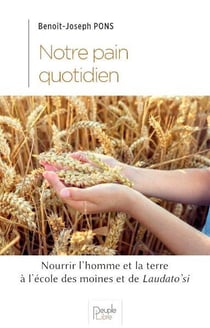 Notre pain quotidien : nourrir l'homme et la terre à l'école des moines et du laudato'si