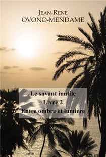 Le savant inutile Tome 2 - entre ombre et lumière