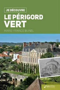 Je découvre : le Périgord vert - nature, traditions, histoire