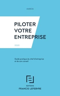 Piloter votre entreprise - guide pratique du chef d'entreprise et de son conseil (édition 2020)