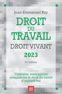 Droit du travail, droit vivant : connaître, mais surtout comprendre le droit du travail d'aujourd'hui (édition 2023)