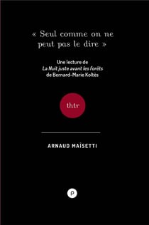Seul comme on ne peut pas le dire - une lecture de la nuit juste avant les forêts, de bernard-marie koltès
