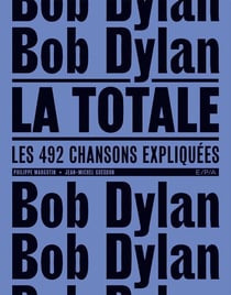 La totale : Bob Dylan - les 492 chansons expliquées