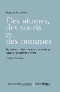 Des atomes, des souris et des hommes : France-Iran - leurs relations nucléaires jusqu'à l'accord de Vienne