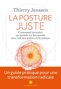 La posture juste - comment inventer un monde en harmonie avec soi, les autres et la nature