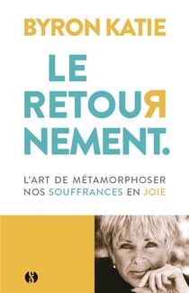 Le retournement : L'art de métamorphoser nos souffrances en joie