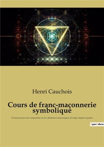 Cours de franc-maconnerie symbolique - 12 seances pour tout comprendre sur les obediences maconnique