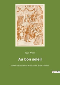 Au bon soleil : Chroniques de la Provence rurale: récits de traditions et de passions
