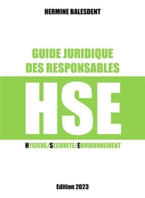 Guide juridique des responsables HSE : hygiène/sécurité/environnement (édition 2023)