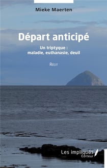Départ anticipé : Un triptyque : maladie, euthanasie, deuil