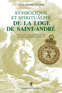 Symbolique et Spiritualité de la Loge de Saint-André : Essai sur le quatrième degré du Régime Écossais Rectifié