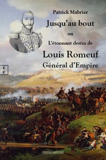 Jusqu'au bout : ou l'étonnant destin de Louis Romeuf général d'empire