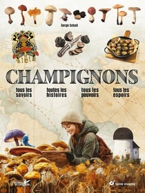 Champignons : Tous les savoirs, toutes les histoires, tous les pouvoirs, tous les espoirs...
