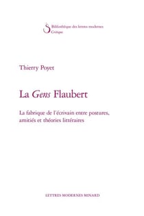 La Gens Flaubert - la fabrique de l'écrivain entre postures, amitiés et théories littéraires