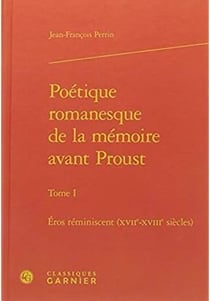 Poétique romanesque de la mémoire avant Proust Tome 1 - Eros réminiscent (XVIIe-XVIIIe siècles)