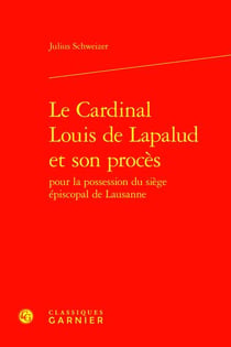 Le Cardinal Louis de Lapalud et son procès pour la possession du siège épiscopal de Lausanne