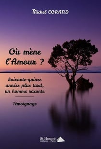 OU MENE L AMOUR ? SOIXANTE QUINZE ANNEES PLUS TARD UN HOMME RACONTE
