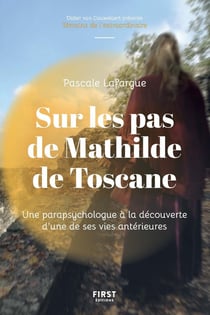 Sur les pas de Mathilde de Toscane : une parapsychologue à la découverte d'une de ses vies antérieurs