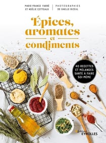Épices, aromates et condiments : 40 recettes et mélanges santé à faire soi-même