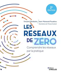 Les réseaux de zéro : Comprendre les réseaux par la pratique (2e édition)