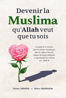 Devenir la Muslima qu'Allah veut que tu sois