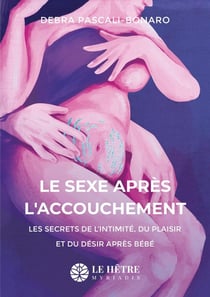 Le sexe après l'accouchement : Les secrets de l'intimité, du plaisir et du désir après bébé