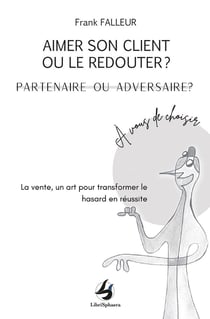 Aimer son client ou le redouter ? partenaire ou adversaire ? : À vous de choisir