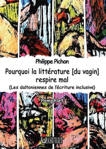 POURQUOI LA LITTÉRATURE [DU VAGIN] RESPIRE MAL : LES DALTONIENNES DE L'ÉCRITURE INCLUSIVE