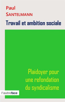 Travail et ambition sociale. Plaidoyer pour une refondation du syndicalisme