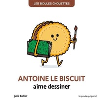 Les Bidules Chouettes : Antoine le biscuit aime dessiner