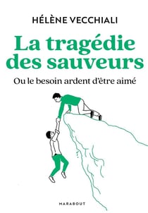 La tragédie des sauveurs : Ou le besoin ardent d'être aimé
