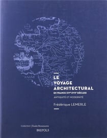 Études renaissantes Tome 26 : le voyage architectural en France (XVe-XVIIe siècles) : entre antiquité et modernité