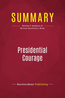 Summary: Presidential Courage : Review and Analysis of Michael Beschloss's Book