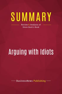 Summary: Arguing with Idiots : Review and Analysis of Glenn Beck's Book