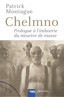 Chelmno - prologue à l'industrie du meutre de masse