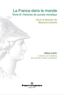 La France dans le monde, Volume 3 : Histoires de succès mondiaux