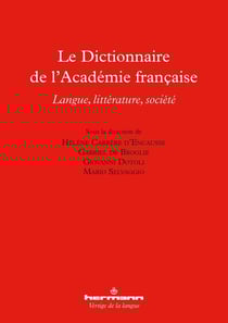 Le dictionnaire de l'Académie française - langue, littérature, société