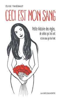 Ceci est mon sang - petite histoire des règles, de celles qui les ont et de ceux qui les font