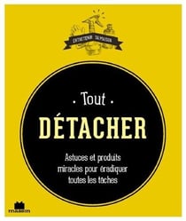 Tout détacher - astuces et produits miracles pour éradiquer toutes les taches