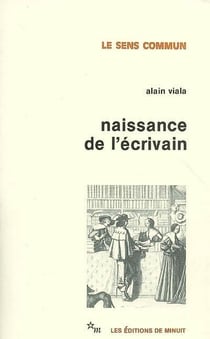 Naissance de l'écrivain - sociologie de la littérature à l'âge classique