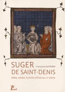 Suger de Saint-Denis- abbé, soldat, homme d'état au XII siècle
