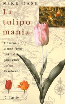 La tulipomania - l'histoire d'une fleur qui valait plus cher qu'un rembrandt
