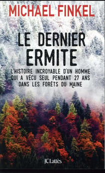 Le dernier ermite - l'histoire incroyable d'un homme qui avécu seul pendant 27 ans dans les forêts du Maine