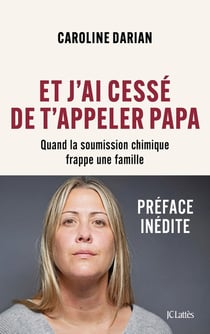Et j'ai cessé de t'appeler papa : Quand la soumission chimique frappe une famille