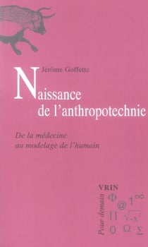 Naissance de l'anthropotechnie - de la médecine au modelage de l'humain