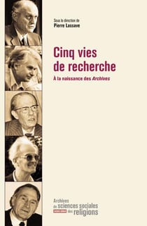 Archives de sciences sociales des religions Hors-Série : cinq vies de recherche - à la naissance des archives