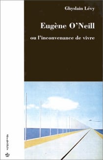 EUGENE O'NEILL OU L'INCONVENANCE DE VIVRE