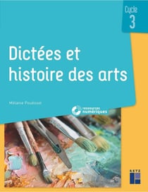 Dictées et histoire des arts : cycle 3 + ressources numériques (édition 2022)