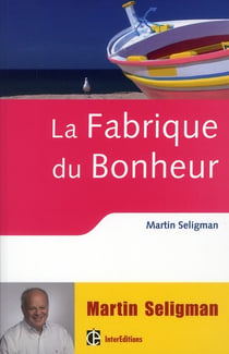 La fabrique du bonheur - vivre les bienfaits de la psychologie positive au quotdien